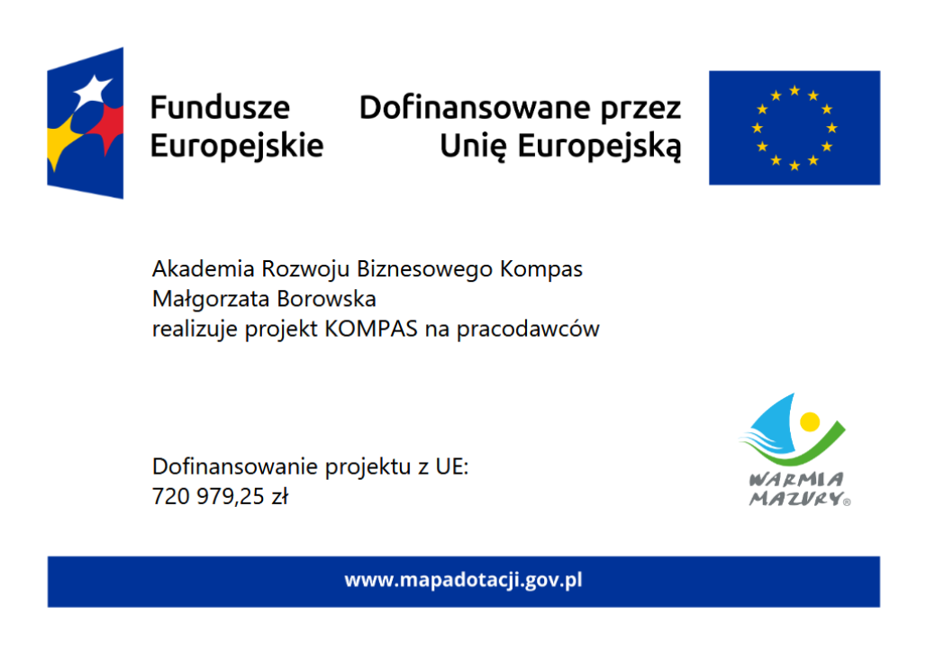 Akademia Rozwoju Biznesowego Kompas Małgorzata Borowska realizuje projekt KOMPAS na pracodawców Dofinansowanie projektu z UE: 720 979,25 zł